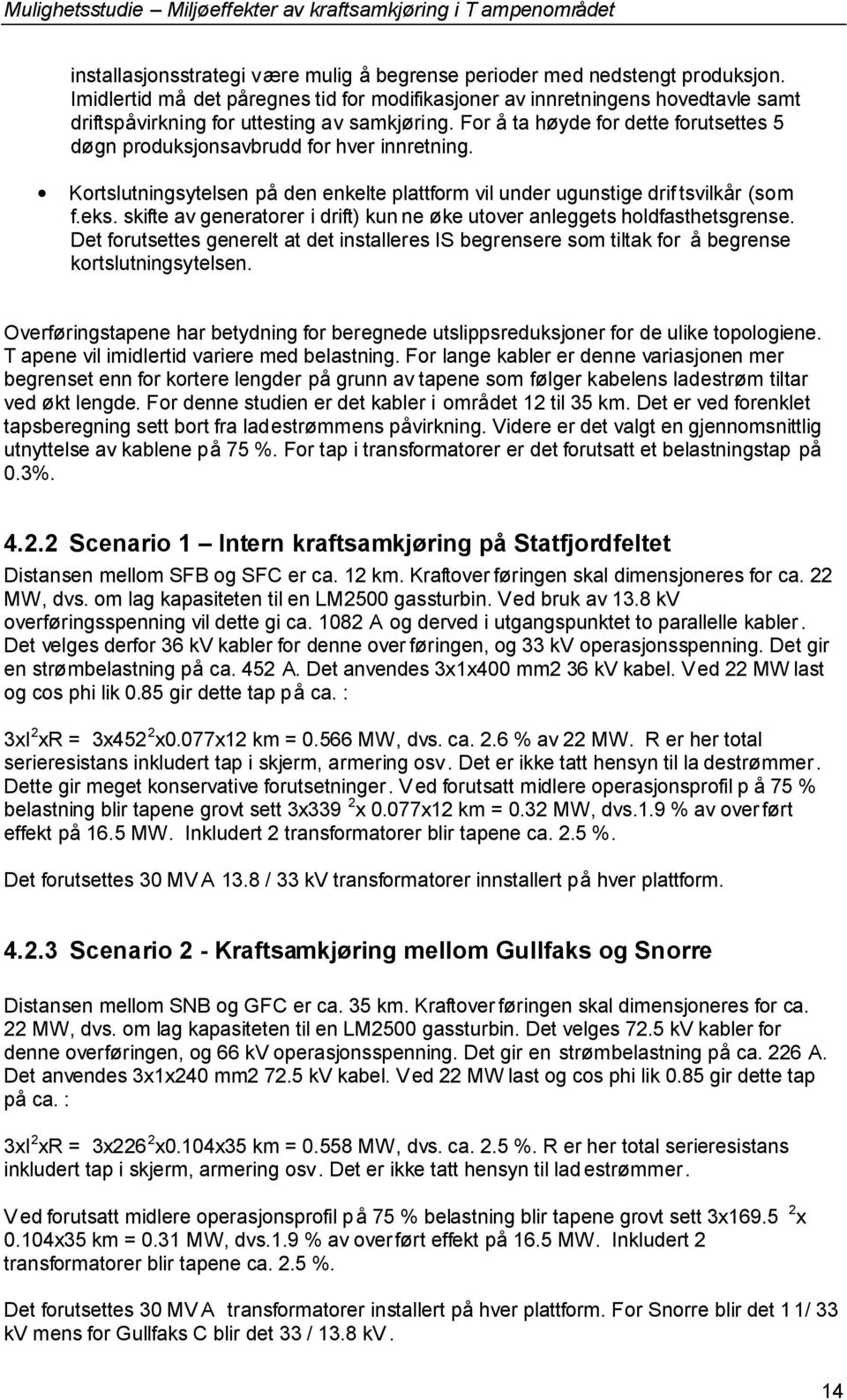 For å ta høyde for dette forutsettes 5 døgn produksjonsavbrudd for hver innretning. Kortslutningsytelsen på den enkelte plattform vil under ugunstige drif tsvilkår (som f.eks.