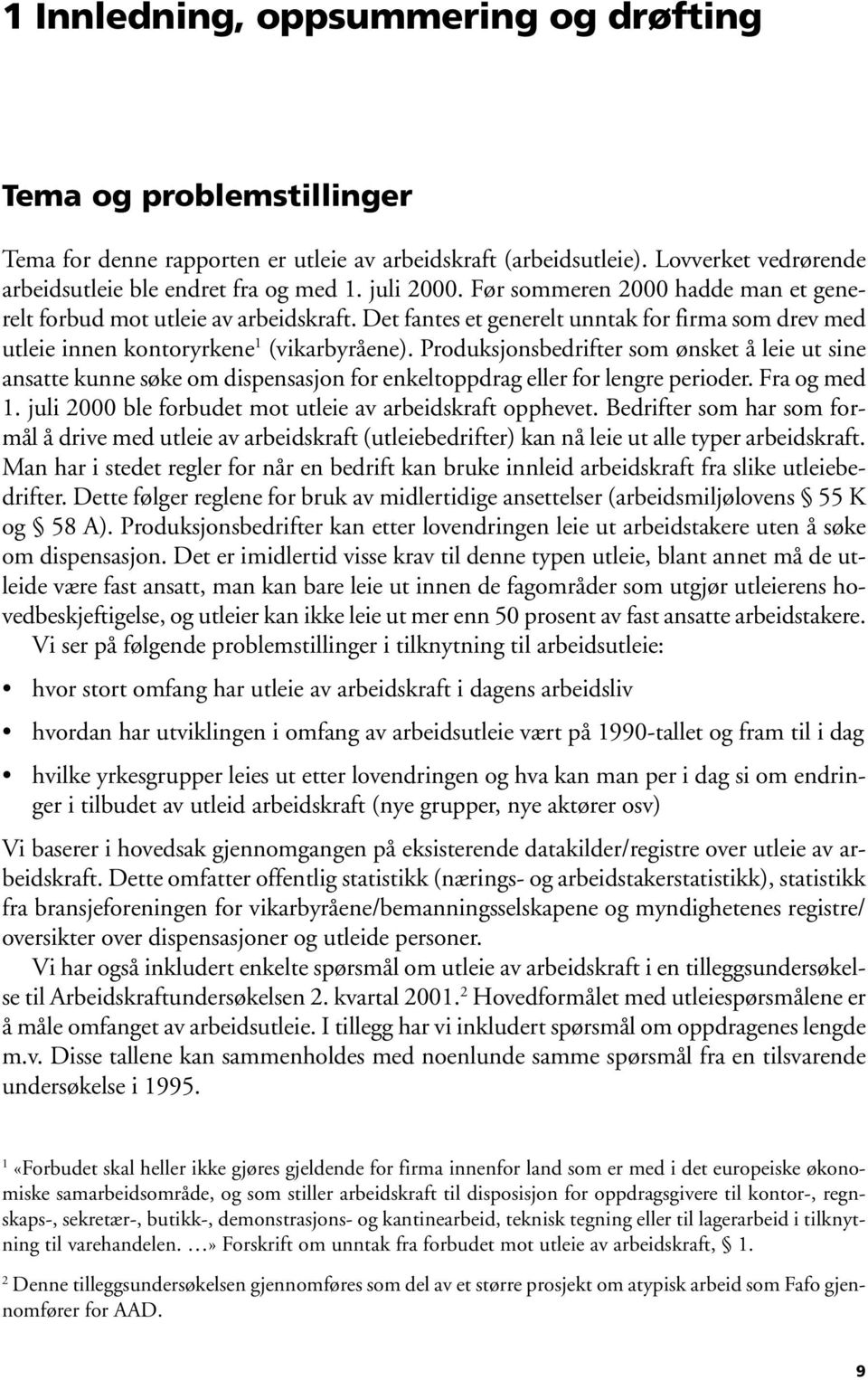 Produksjonsbedrifter som ønsket å leie ut sine ansatte kunne søke om dispensasjon for enkeltoppdrag eller for lengre perioder. Fra og med 1. juli 2000 ble forbudet mot utleie av arbeidskraft opphevet.