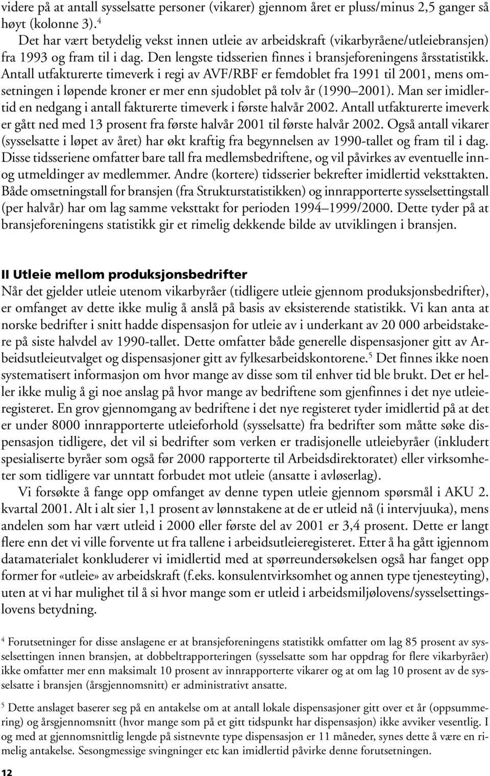 Antall utfakturerte timeverk i regi av AVF/RBF er femdoblet fra 1991 til 2001, mens omsetningen i løpende kroner er mer enn sjudoblet på tolv år (1990 2001).