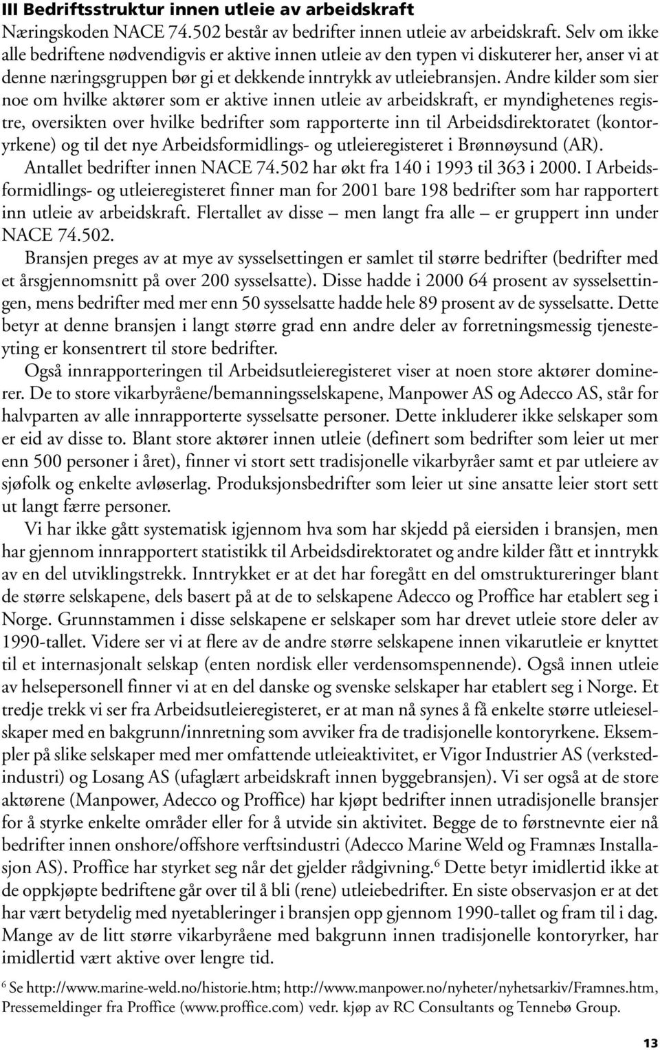 Andre kilder som sier noe om hvilke aktører som er aktive innen utleie av arbeidskraft, er myndighetenes registre, oversikten over hvilke bedrifter som rapporterte inn til Arbeidsdirektoratet