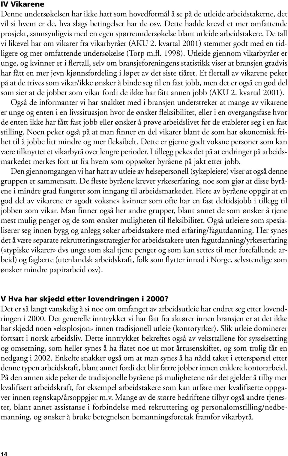 kvartal 2001) stemmer godt med en tidligere og mer omfattende undersøkelse (Torp m.fl. 1998).