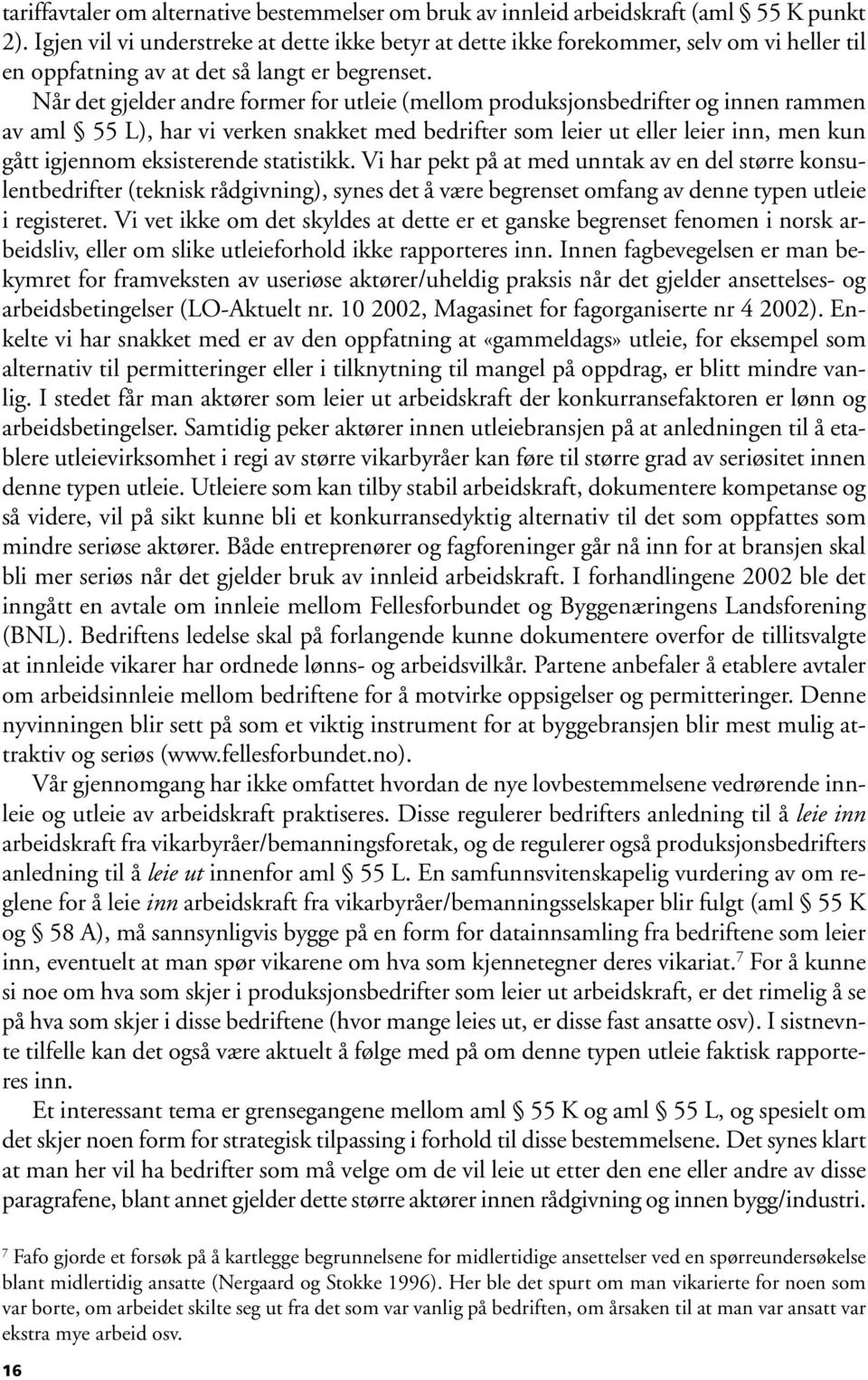 Når det gjelder andre former for utleie (mellom produksjonsbedrifter og innen rammen av aml 55 L), har vi verken snakket med bedrifter som leier ut eller leier inn, men kun gått igjennom eksisterende