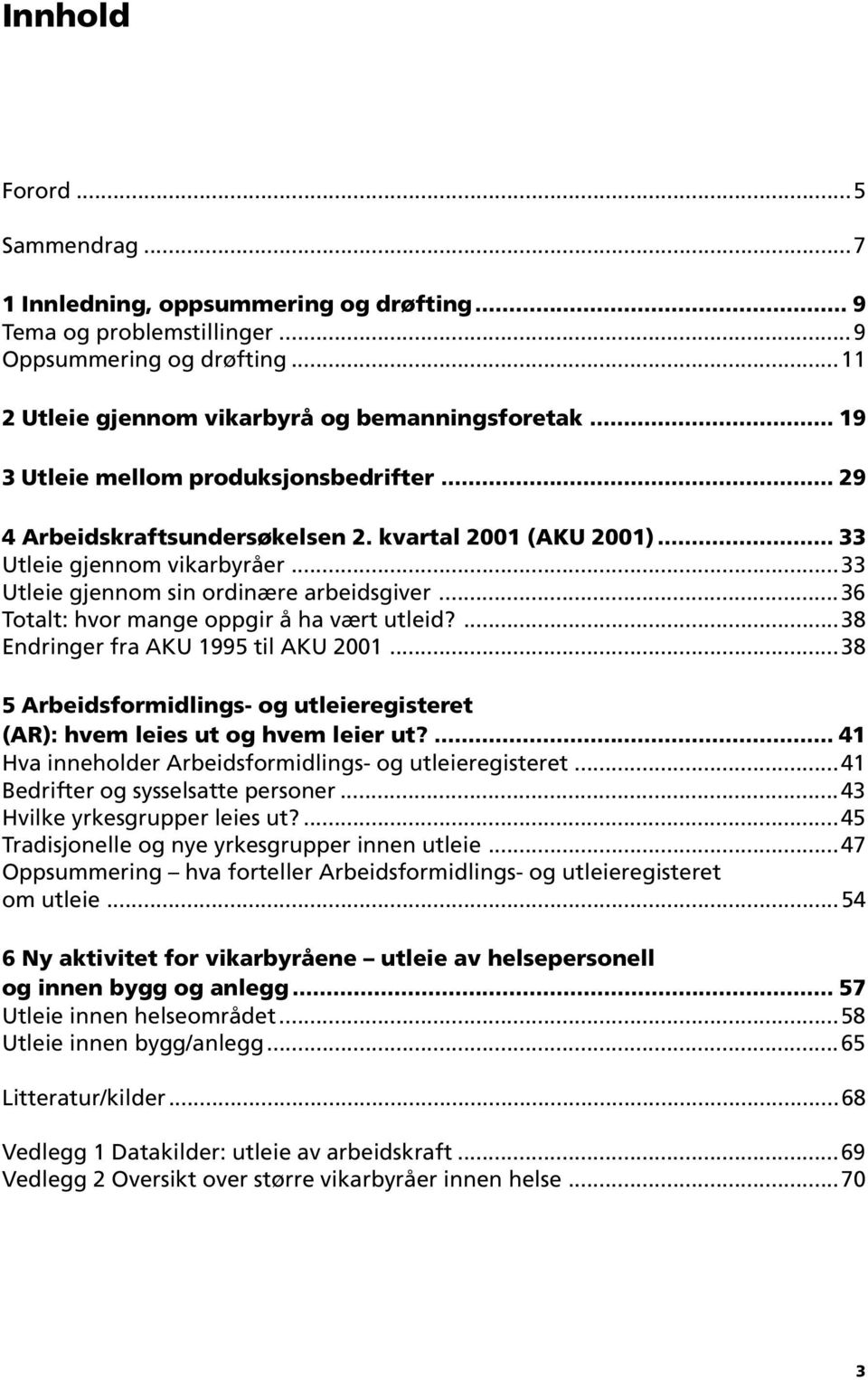 ..36 Totalt: hvor mange oppgir å ha vært utleid?...38 Endringer fra AKU 1995 til AKU 2001...38 5 Arbeidsformidlings- og utleieregisteret (AR): hvem leies ut og hvem leier ut?