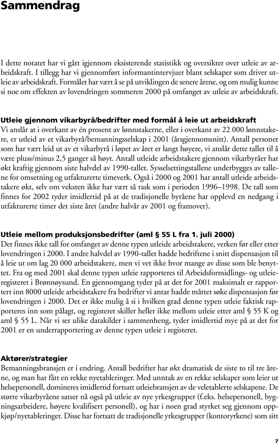 Formålet har vært å se på utviklingen de senere årene, og om mulig kunne si noe om effekten av lovendringen sommeren 2000 på omfanget av utleie av arbeidskraft.