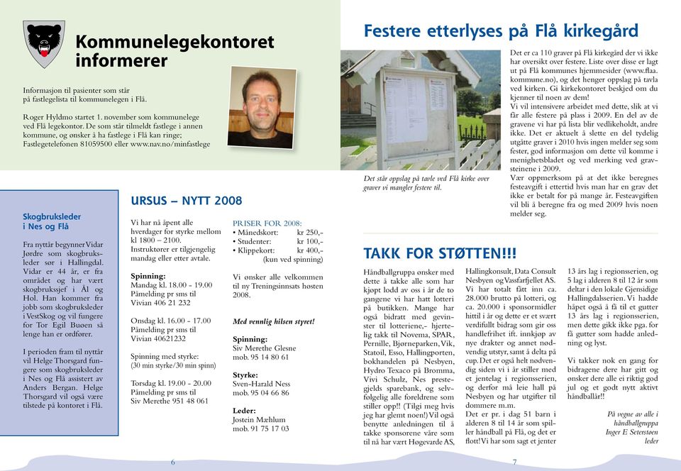 no/minfastlege Skogbruksleder i Nes og Flå Fra nyttår begynner Vidar Jørdre som skogbruksleder sør i Hallingdal. Vidar er 44 år, er fra området og har vært skogbrukssjef i Ål og Hol.