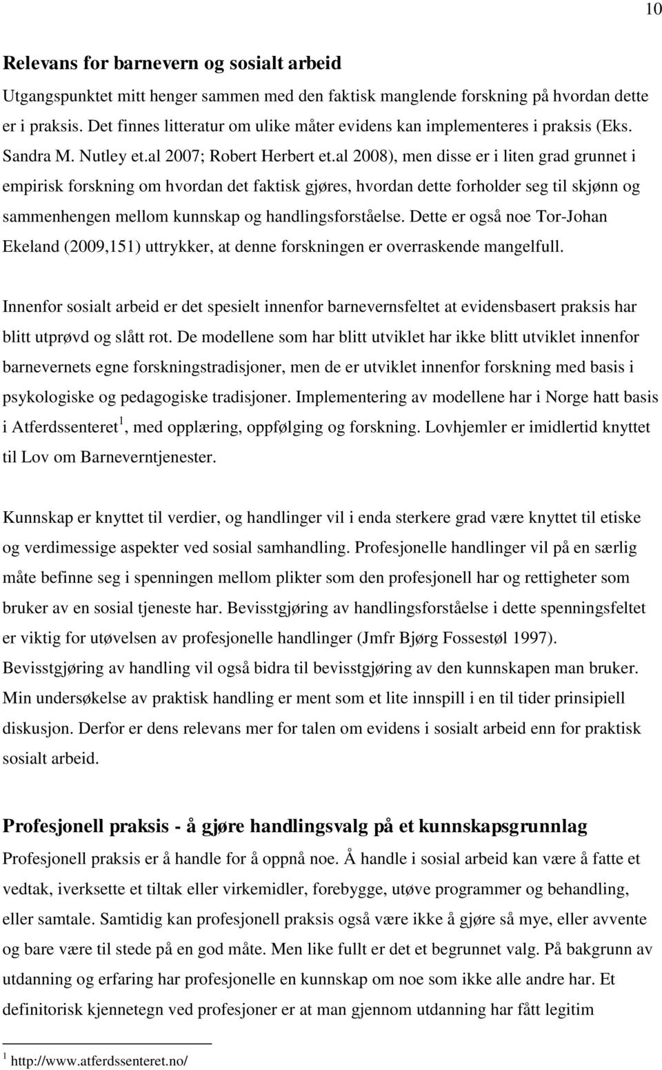 al 2008), men disse er i liten grad grunnet i empirisk forskning om hvordan det faktisk gjøres, hvordan dette forholder seg til skjønn og sammenhengen mellom kunnskap og handlingsforståelse.