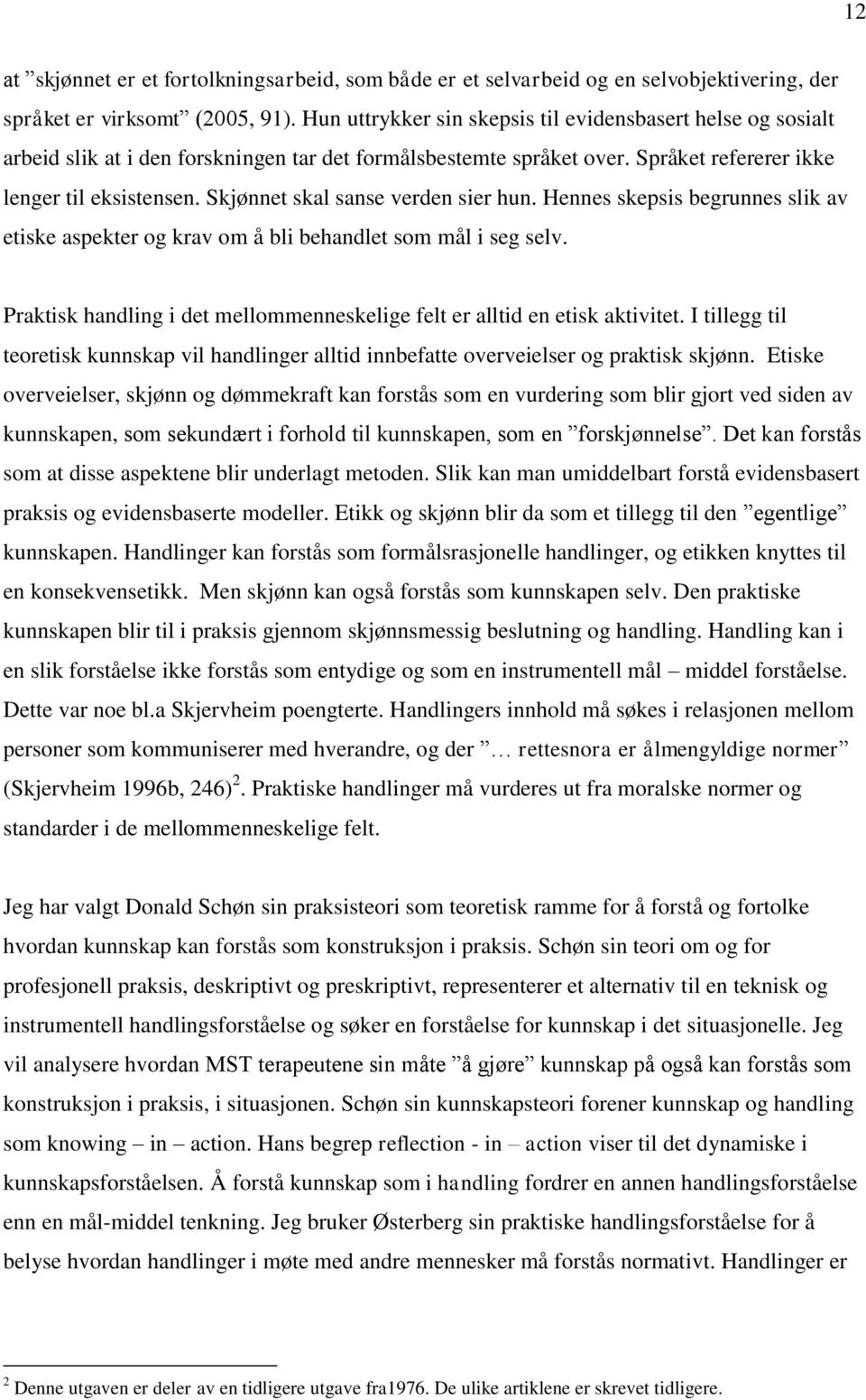 Skjønnet skal sanse verden sier hun. Hennes skepsis begrunnes slik av etiske aspekter og krav om å bli behandlet som mål i seg selv.