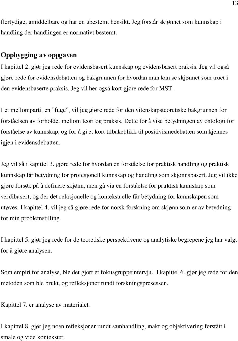 Jeg vil her også kort gjøre rede for MST. I et mellomparti, en fuge, vil jeg gjøre rede for den vitenskapsteoretiske bakgrunnen for forståelsen av forholdet mellom teori og praksis.