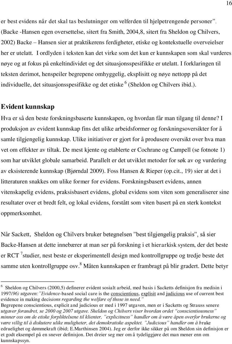 I ordlyden i teksten kan det virke som det kun er kunnskapen som skal vurderes nøye og at fokus på enkeltindividet og det situasjonsspesifikke er utelatt.