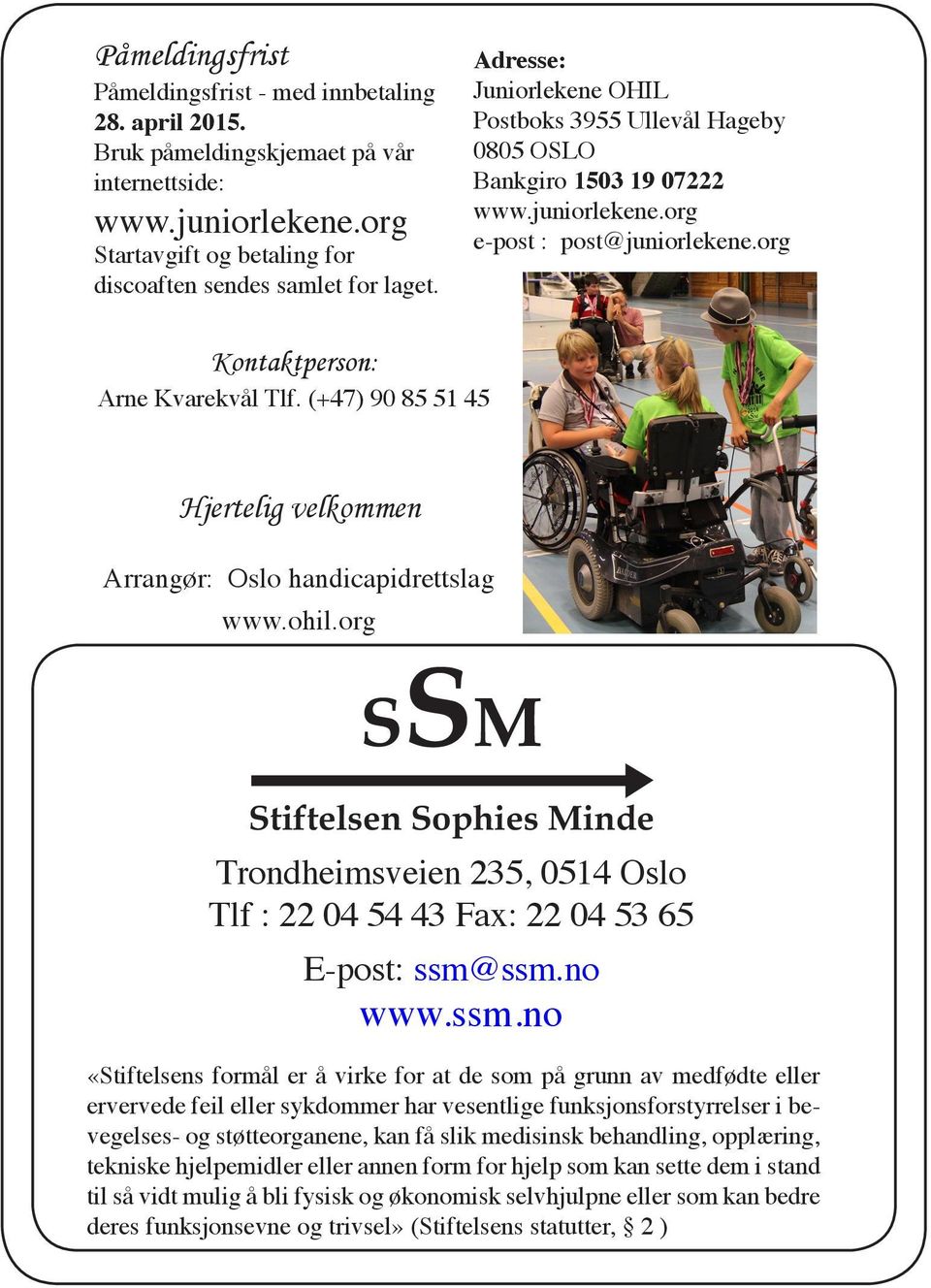 (+47) 90 85 51 45 Hjertelig velkommen Arrangør: Oslo handicapidrettslag www.ohil.org SSM Stiftelsen Sophies Minde Trondheimsveien 235, 0514 Oslo Tlf : 22 04 54 43 Fax: 22 04 53 65 E-post: ssm@ssm.