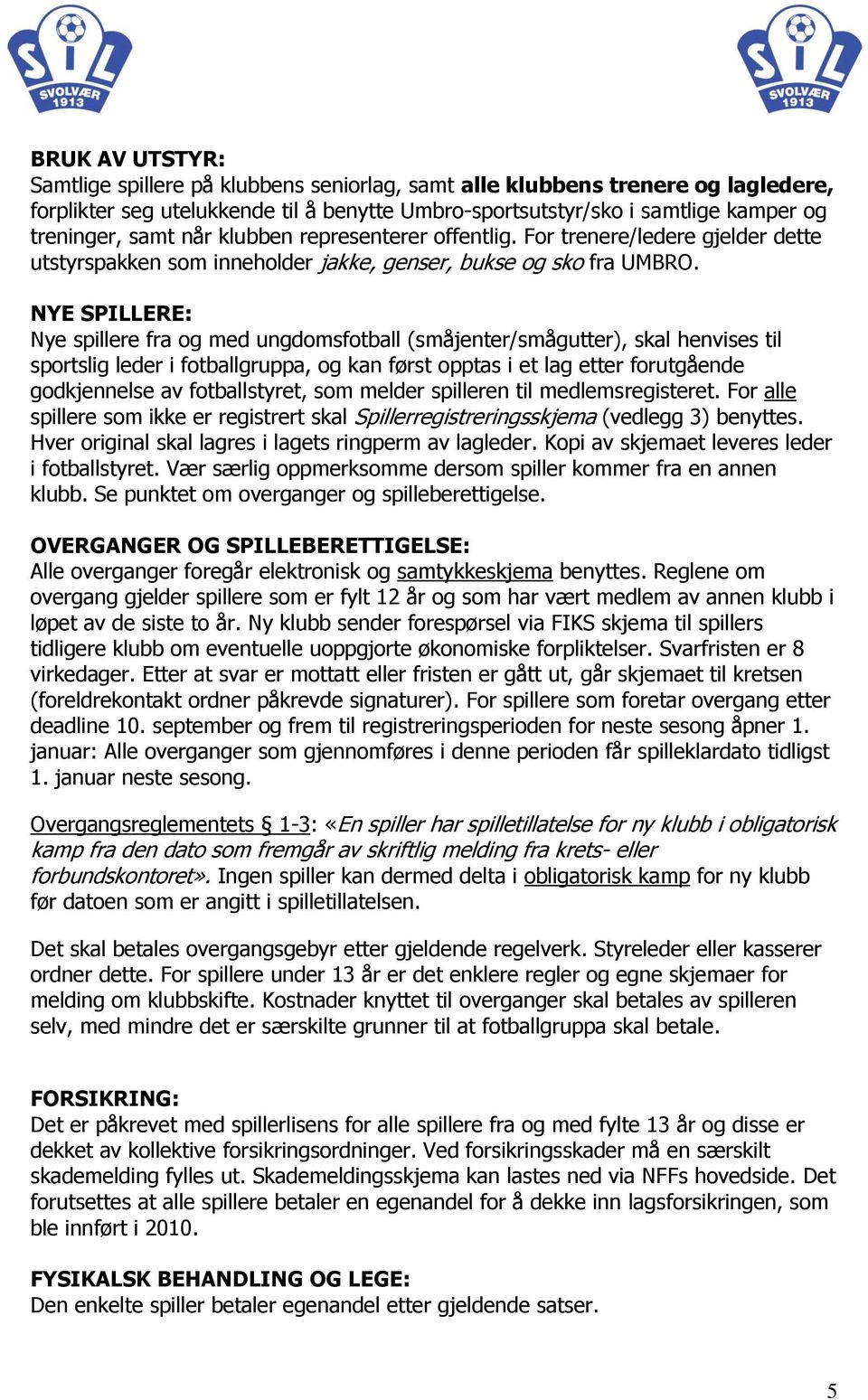 NYE SPILLERE: Nye spillere fra og med ungdomsfotball (småjenter/smågutter), skal henvises til sportslig leder i fotballgruppa, og kan først opptas i et lag etter forutgående godkjennelse av