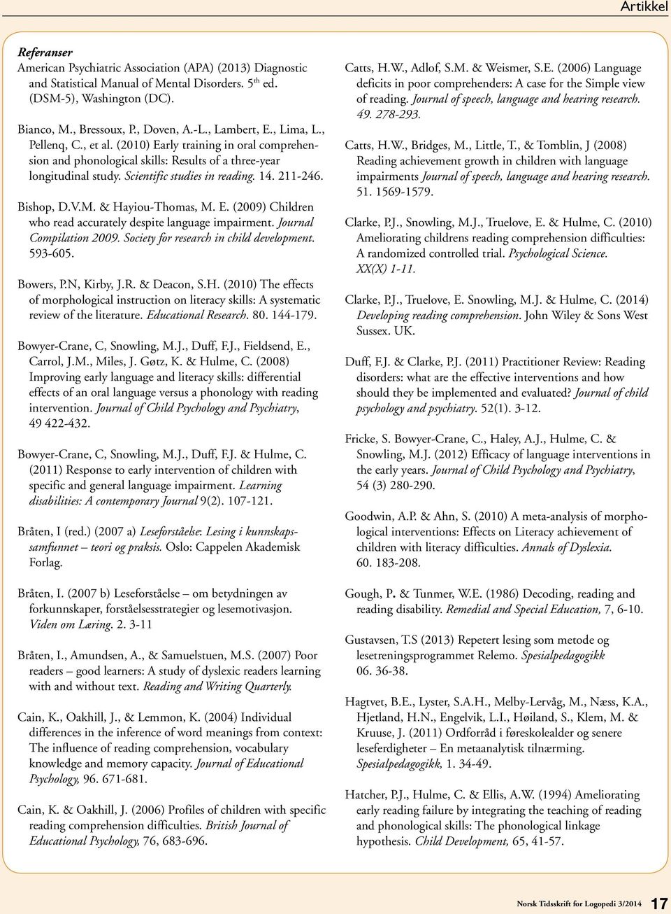 V.M. & Hayiou-Thomas, M. E. (2009) Children who read accurately despite language impairment. Journal Compilation 2009. Society for research in child development. 593-605. Bowers, P.N, Kirby, J.R.