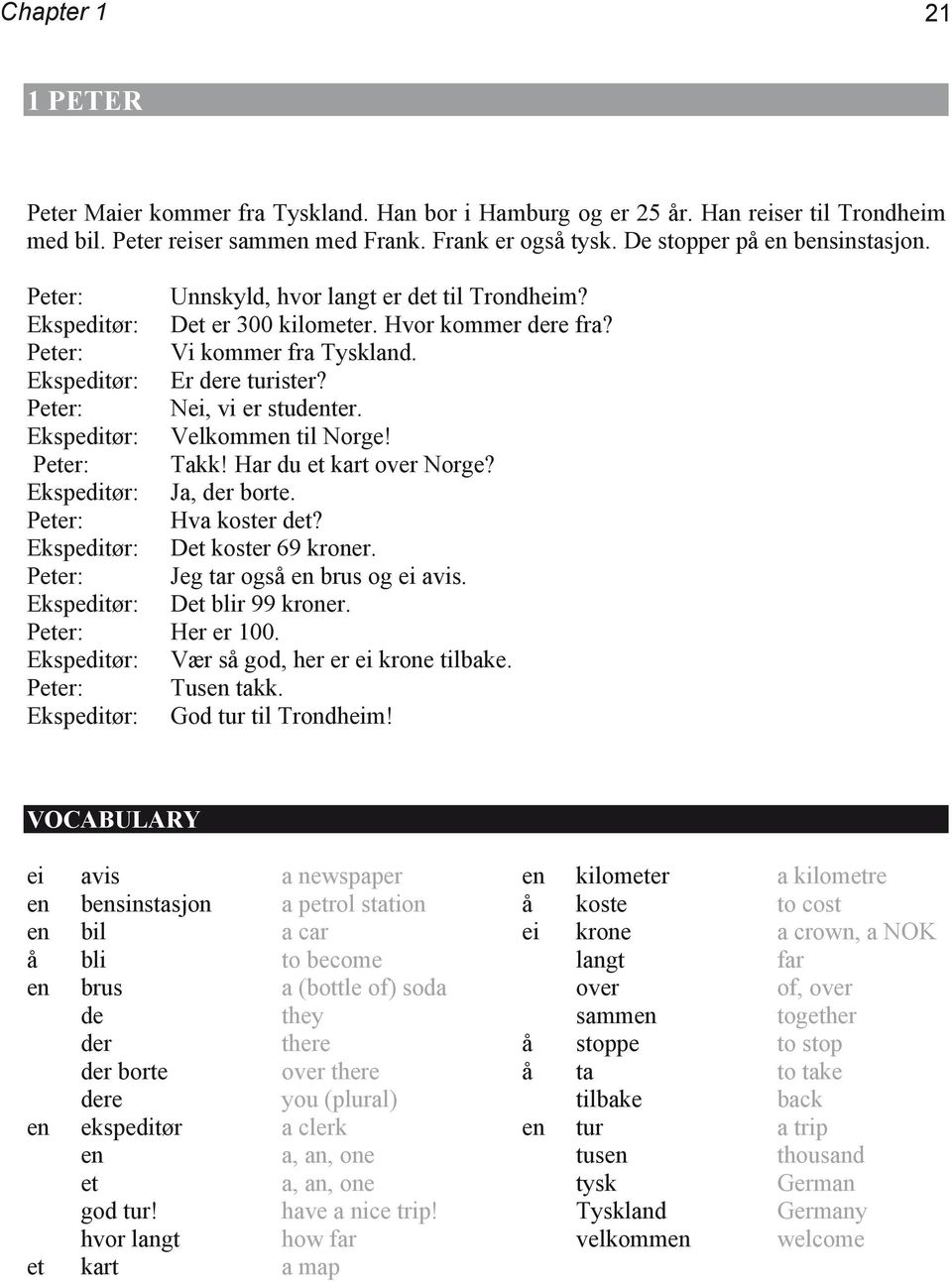 Peter: Nei, vi er studenter. Ekspeditør: Velkommen til Norge! Peter: Takk! Har du et kart over Norge? Ekspeditør: Ja, der borte. Peter: Hva koster det? Ekspeditør: Det koster 69 kroner.