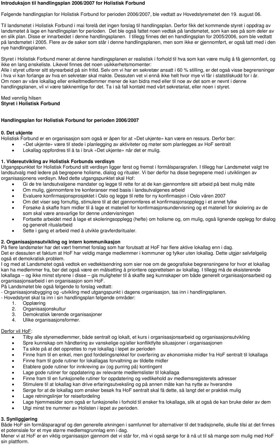 Det ble også fattet noen vedtak på landsmøtet, som kan ses på som deler av en slik plan. Disse er innarbeidet i denne handlingsplanen.