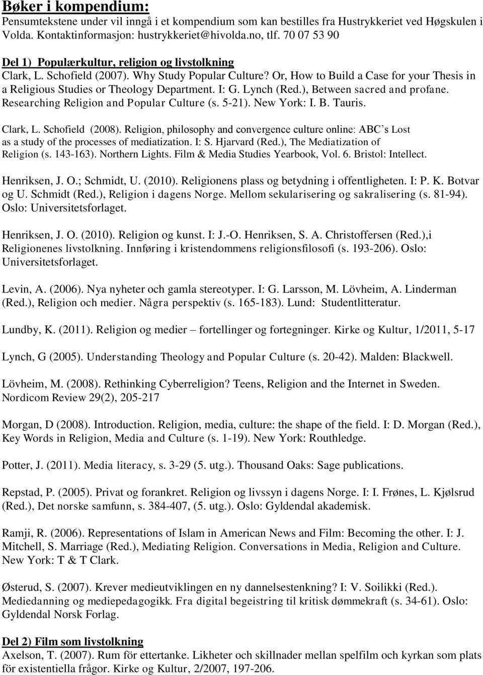 I: G. Lynch (Red.), Between sacred and profane. Researching Religion and Popular Culture (s. 5-21). New York: I. B. Tauris. Clark, L. Schofield (2008).