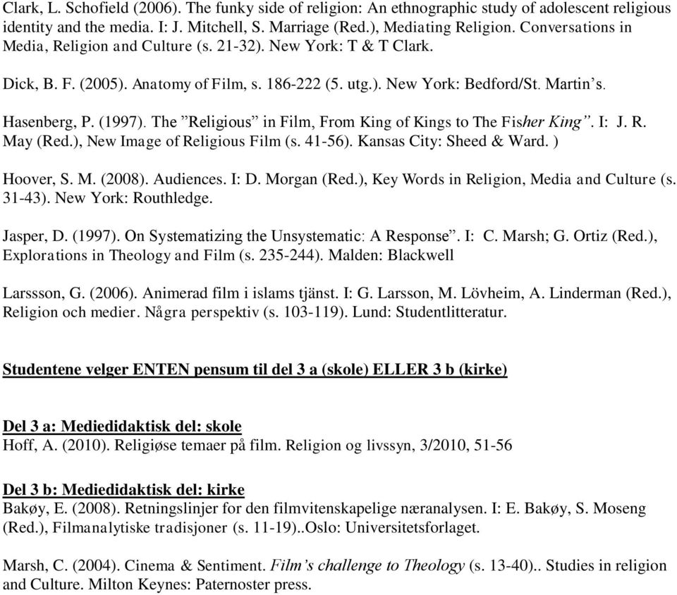 The Religious in Film, From King of Kings to The Fisher King. I: J. R. May (Red.), New Image of Religious Film (s. 41-56). Kansas City: Sheed & Ward. ) Hoover, S. M. (2008). Audiences. I: D.