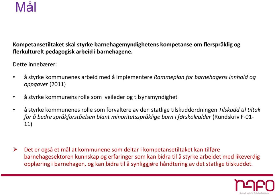 kommunenes rolle som forvaltere av den statlige tilskuddordningen Tilskudd til tiltak for å bedre språkforståelsen blant minoritetsspråklige barn i førskolealder (Rundskriv F-01-11) Det er