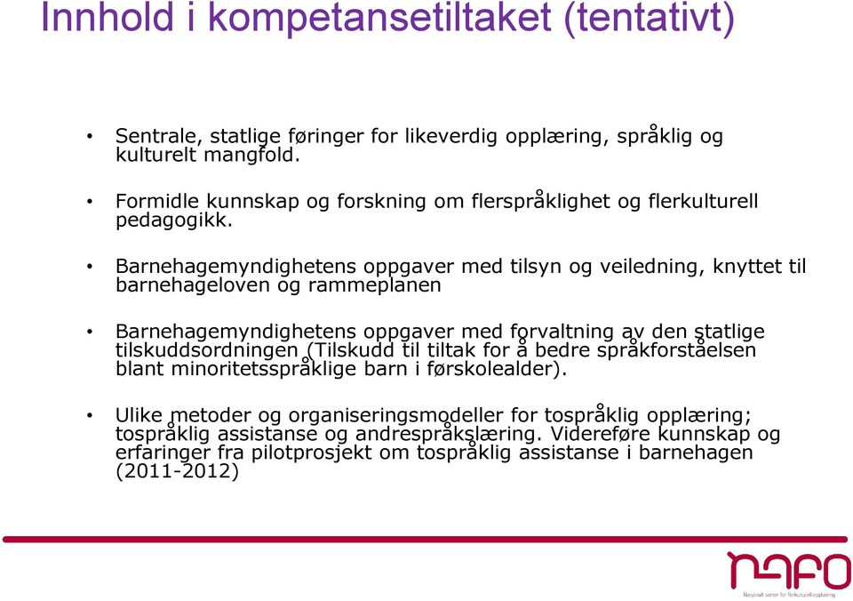 Barnehagemyndighetens oppgaver med tilsyn og veiledning, knyttet til barnehageloven og rammeplanen Barnehagemyndighetens oppgaver med forvaltning av den statlige