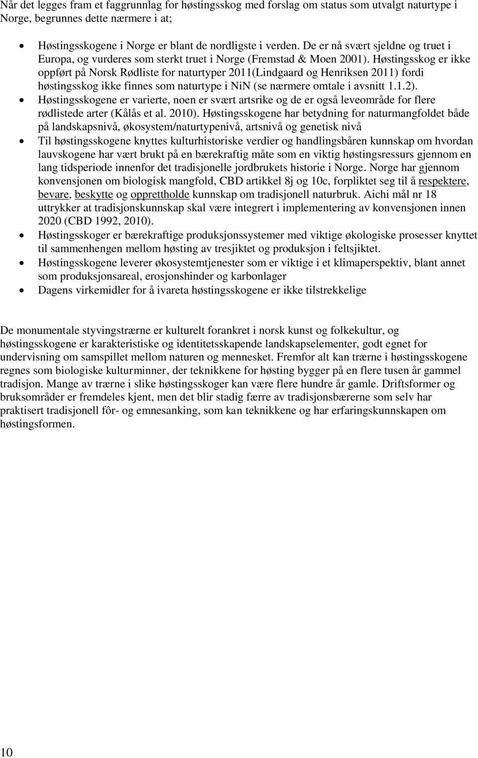 Høstingsskog er ikke oppført på Norsk Rødliste for naturtyper 2011(Lindgaard og Henriksen 2011) fordi høstingsskog ikke finnes som naturtype i NiN (se nærmere omtale i avsnitt 1.1.2).