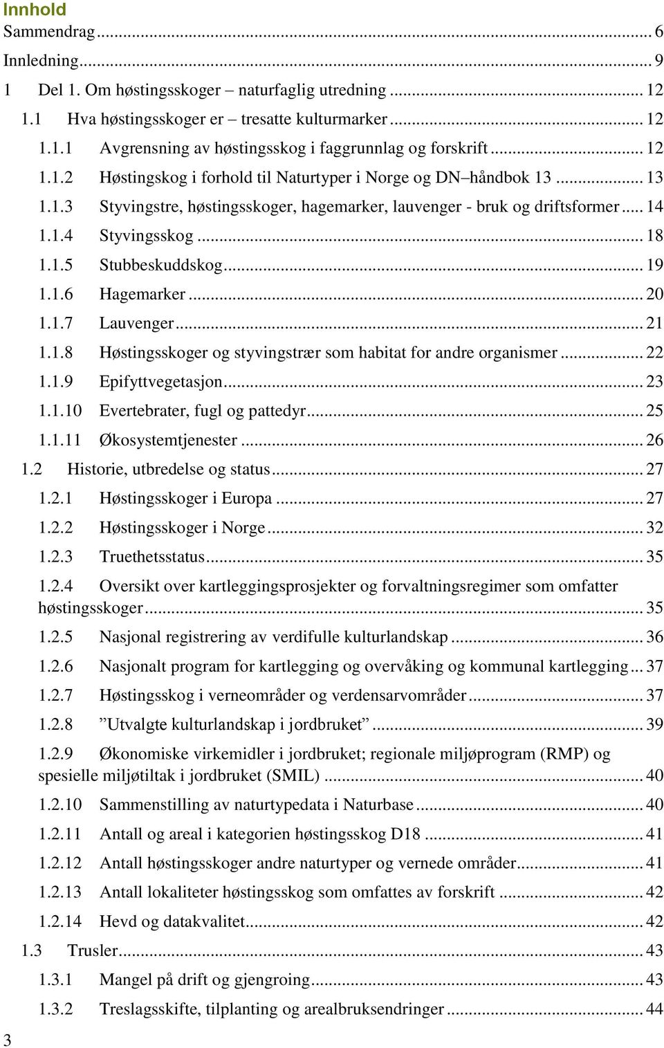 .. 19 1.1.6 Hagemarker... 20 1.1.7 Lauvenger... 21 1.1.8 Høstingsskoger og styvingstrær som habitat for andre organismer... 22 1.1.9 Epifyttvegetasjon... 23 1.1.10 Evertebrater, fugl og pattedyr.