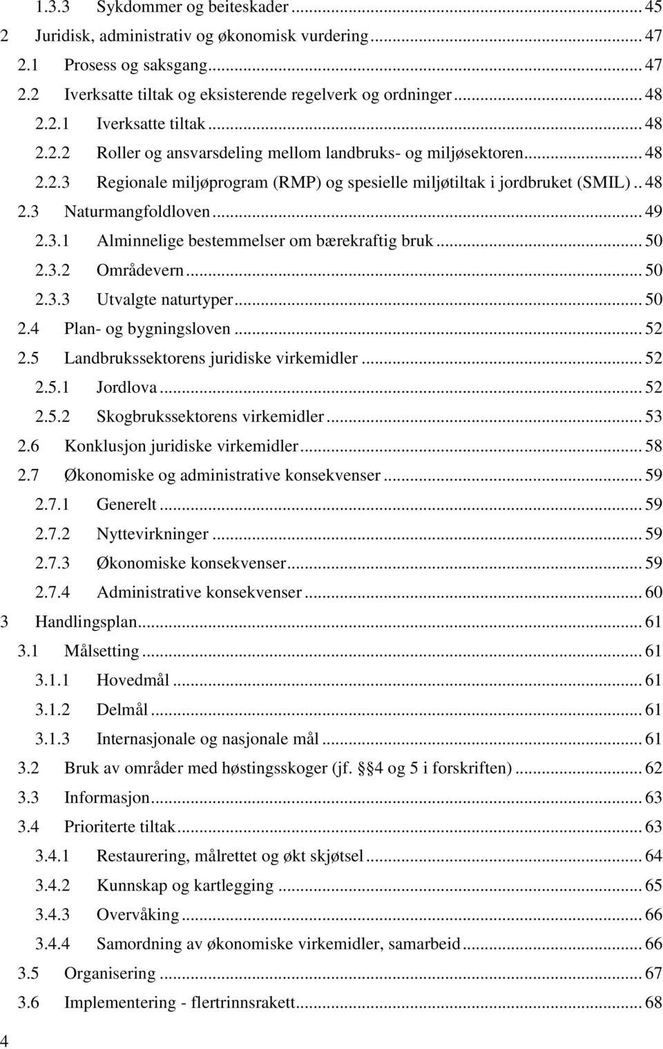 .. 50 2.3.2 Områdevern... 50 2.3.3 Utvalgte naturtyper... 50 2.4 Plan- og bygningsloven... 52 2.5 Landbrukssektorens juridiske virkemidler... 52 2.5.1 Jordlova... 52 2.5.2 Skogbrukssektorens virkemidler.