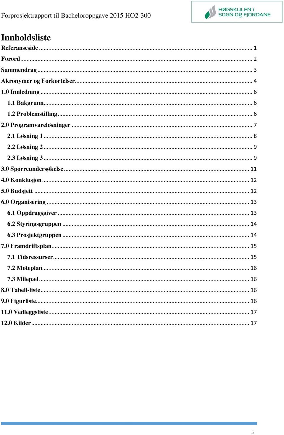 0 Budsjett... 12 6.0 Organisering... 13 6.1 Oppdragsgiver... 13 6.2 Styringsgruppen... 14 6.3 Prosjektgruppen... 14 7.0 Framdriftsplan... 15 7.