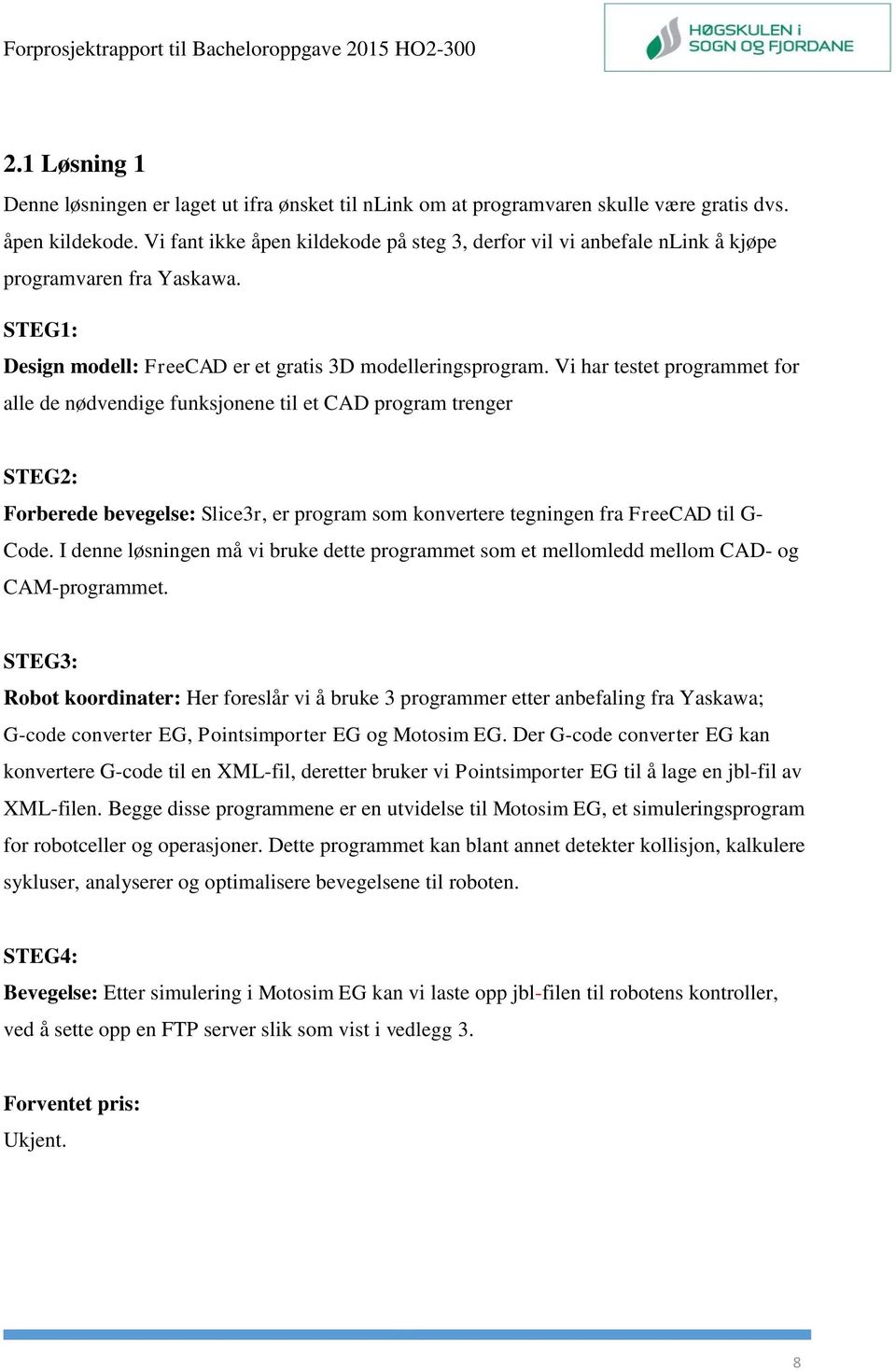 Vi har testet programmet for alle de nødvendige funksjonene til et CAD program trenger STEG2: Forberede bevegelse: Slice3r, er program som konvertere tegningen fra FreeCAD til G- Code.