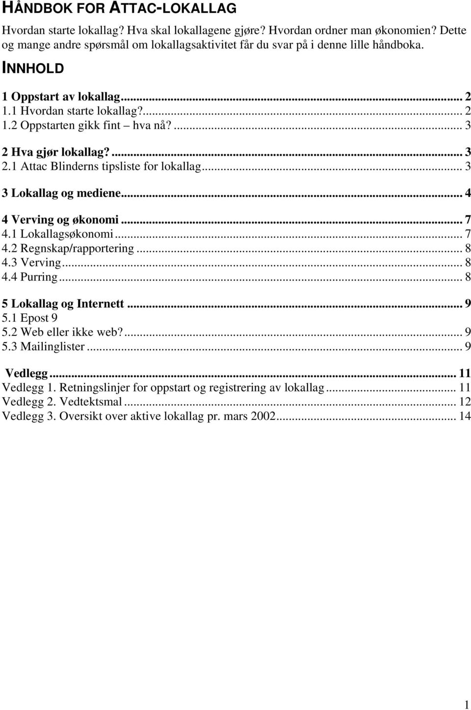 .. 3 3 Lokallag og mediene... 4 4 Verving og økonomi... 7 4.1 Lokallagsøkonomi... 7 4.2 Regnskap/rapportering... 8 4.3 Verving... 8 4.4 Purring... 8 5 Lokallag og Internett... 9 5.1 Epost 9 5.