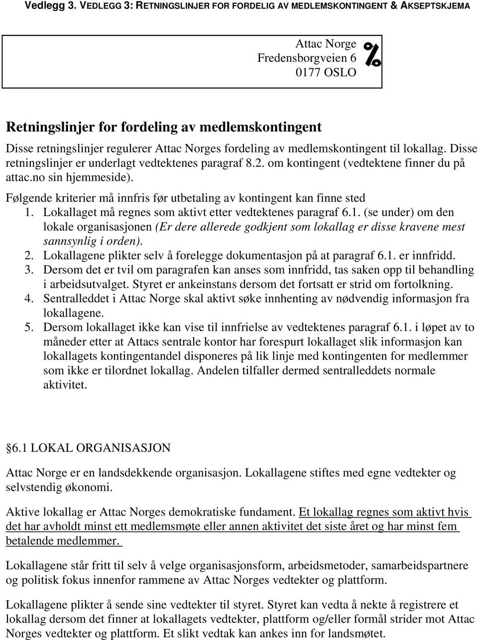 Attac Norges fordeling av medlemskontingent til lokallag. Disse retningslinjer er underlagt vedtektenes paragraf 8.2. om kontingent (vedtektene finner du på attac.no sin hjemmeside).