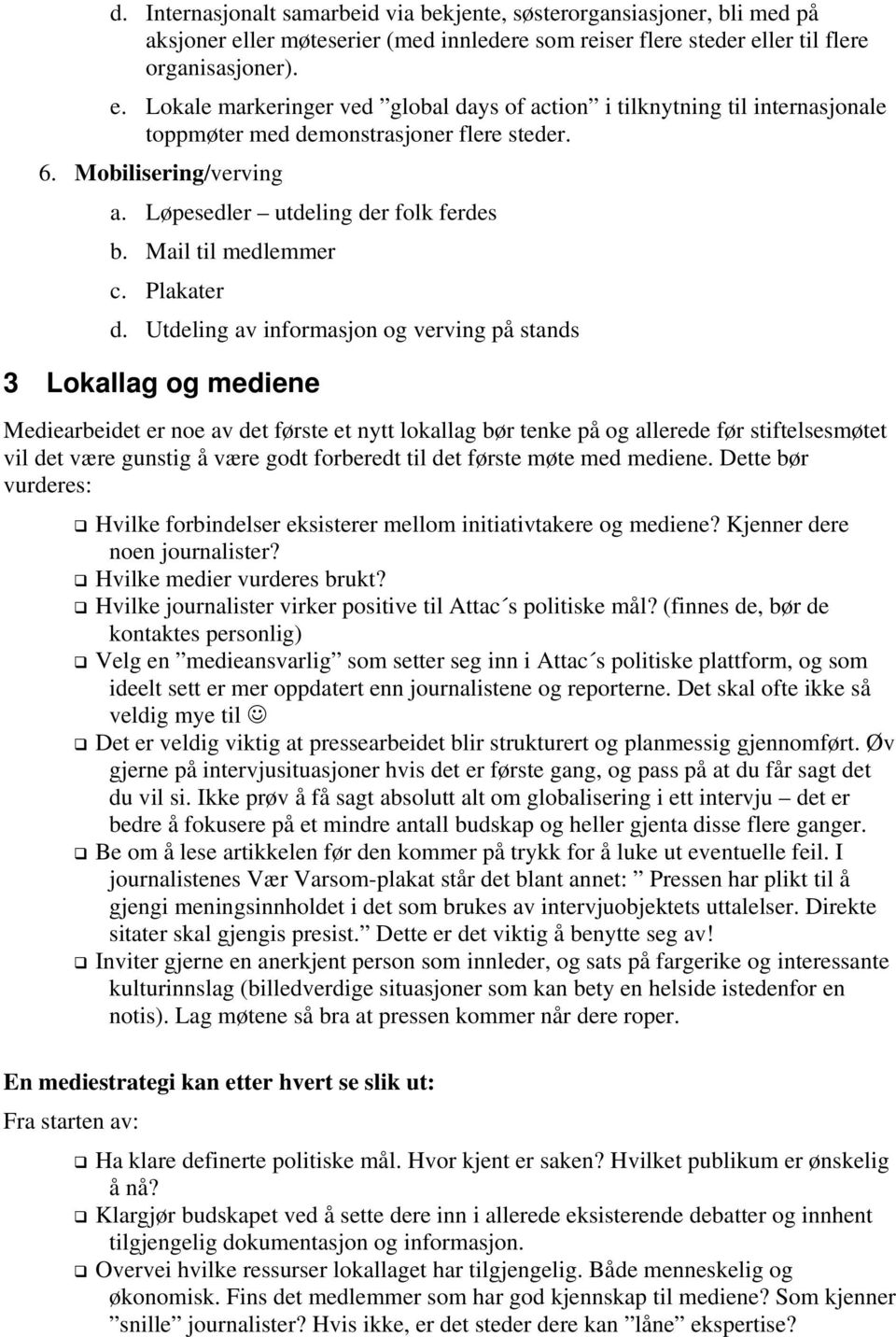 6. Mobilisering/verving a. Løpesedler utdeling der folk ferdes b. Mail til medlemmer c. Plakater d.