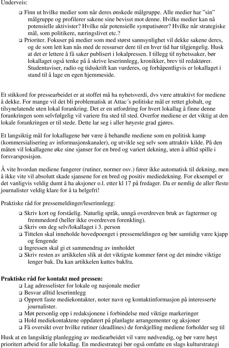 Fokuser på medier som med størst sannsynlighet vil dekke sakene deres, og de som lett kan nås med de ressurser dere til en hver tid har tilgjengelig.