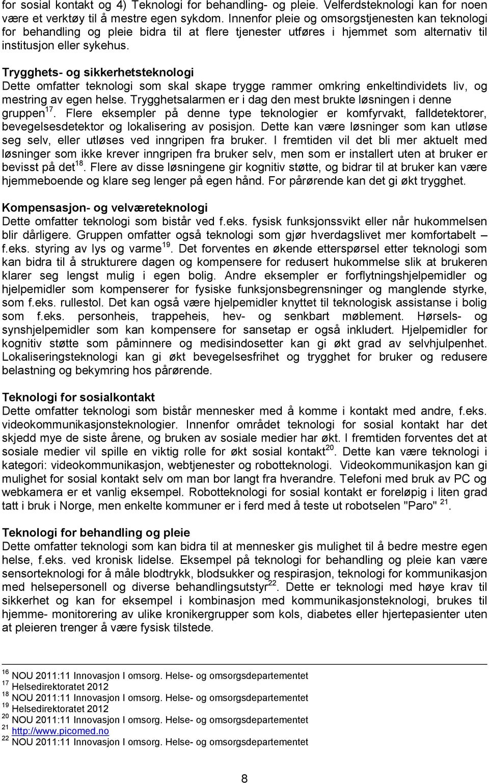 Trygghets- og sikkerhetsteknologi Dette omfatter teknologi som skal skape trygge rammer omkring enkeltindividets liv, og mestring av egen helse.