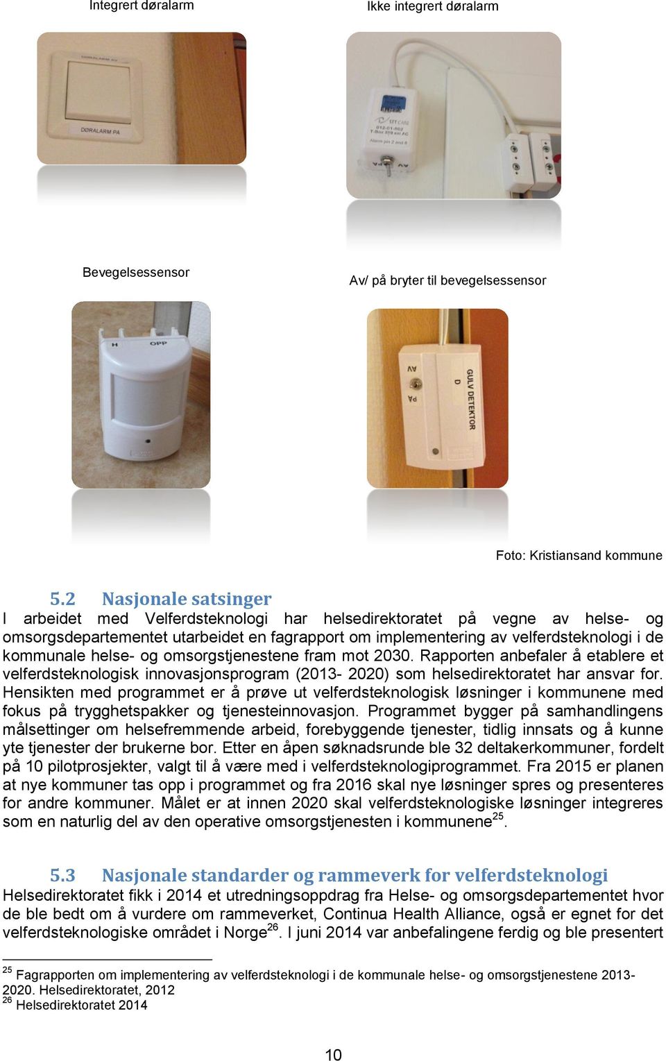 helse- og omsorgstjenestene fram mot 2030. Rapporten anbefaler å etablere et velferdsteknologisk innovasjonsprogram (2013-2020) som helsedirektoratet har ansvar for.