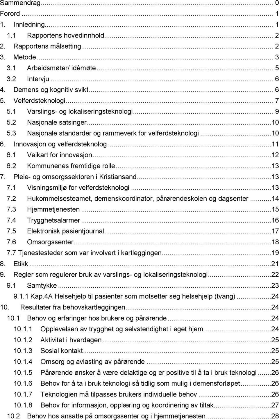 Innovasjon og velferdsteknolog...11 6.1 Veikart for innovasjon...12 6.2 Kommunenes fremtidige rolle...13 7. Pleie- og omsorgssektoren i Kristiansand...13 7.1 Visningsmiljø for velferdsteknologi...13 7.2 Hukommelsesteamet, demenskoordinator, pårørendeskolen og dagsenter.