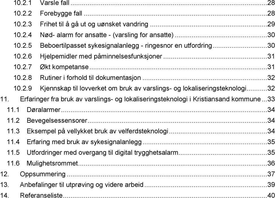 ..32 11. Erfaringer fra bruk av varslings- og lokaliseringsteknologi i Kristiansand kommune...33 11.1 Døralarmer...34 11.2 Bevegelsessensorer...34 11.3 Eksempel på vellykket bruk av velferdsteknologi.