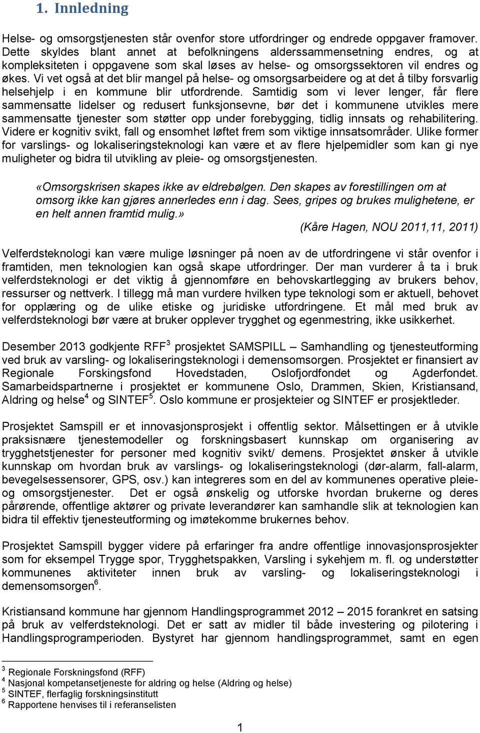 Vi vet også at det blir mangel på helse- og omsorgsarbeidere og at det å tilby forsvarlig helsehjelp i en kommune blir utfordrende.