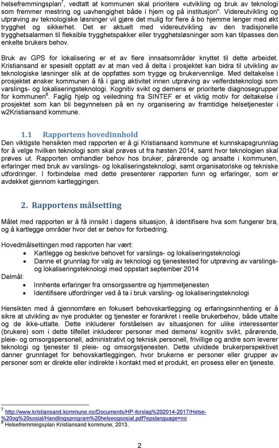 Det er aktuelt med videreutvikling av den tradisjonelle trygghetsalarmen til fleksible trygghetspakker eller trygghetsløsninger som kan tilpasses den enkelte brukers behov.