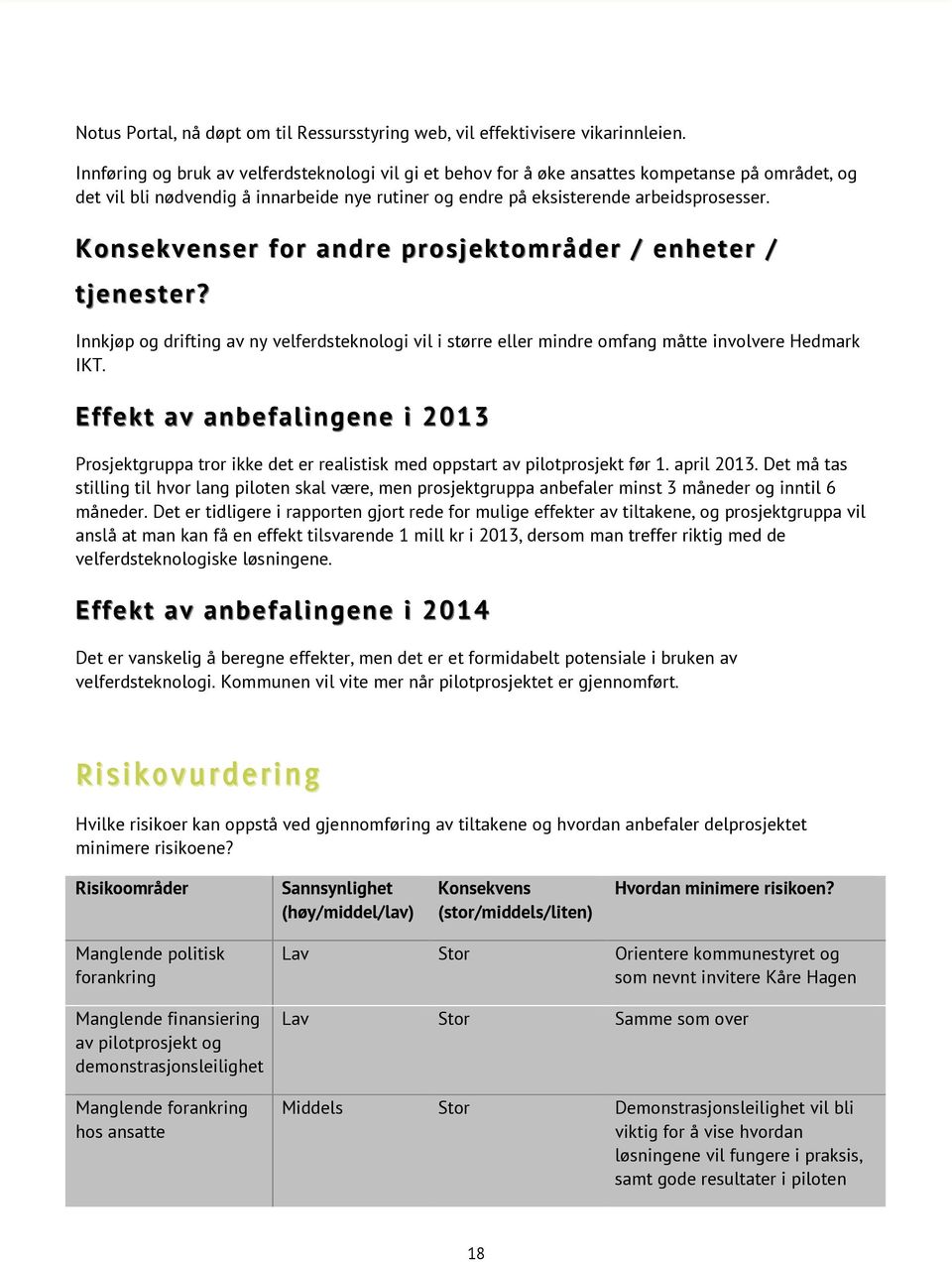 Konsekvenser for andre prosjektområder / enheter / tjenester ter? Innkjøp og drifting av ny velferdsteknologi vil i større eller mindre omfang måtte involvere Hedmark IKT.