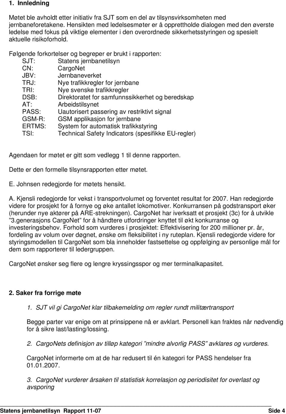 Følgende forkortelser og begreper er brukt i rapporten: SJT: Statens jernbanetilsyn CN: CargoNet JBV: Jernbaneverket TRJ: Nye trafikkregler for jernbane TRI: Nye svenske trafikkregler DSB: