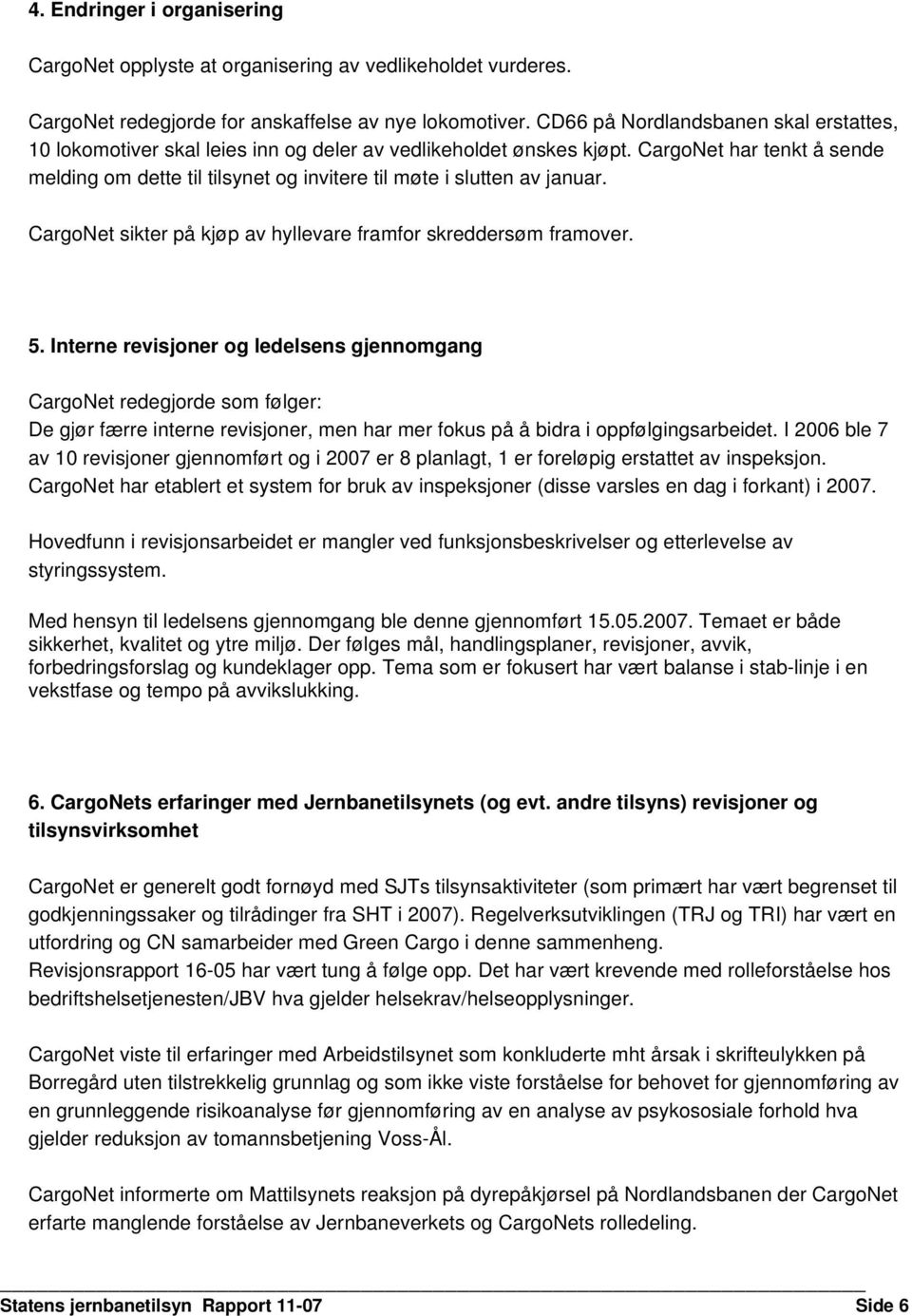 CargoNet har tenkt å sende melding om dette til tilsynet og invitere til møte i slutten av januar. CargoNet sikter på kjøp av hyllevare framfor skreddersøm framover. 5.