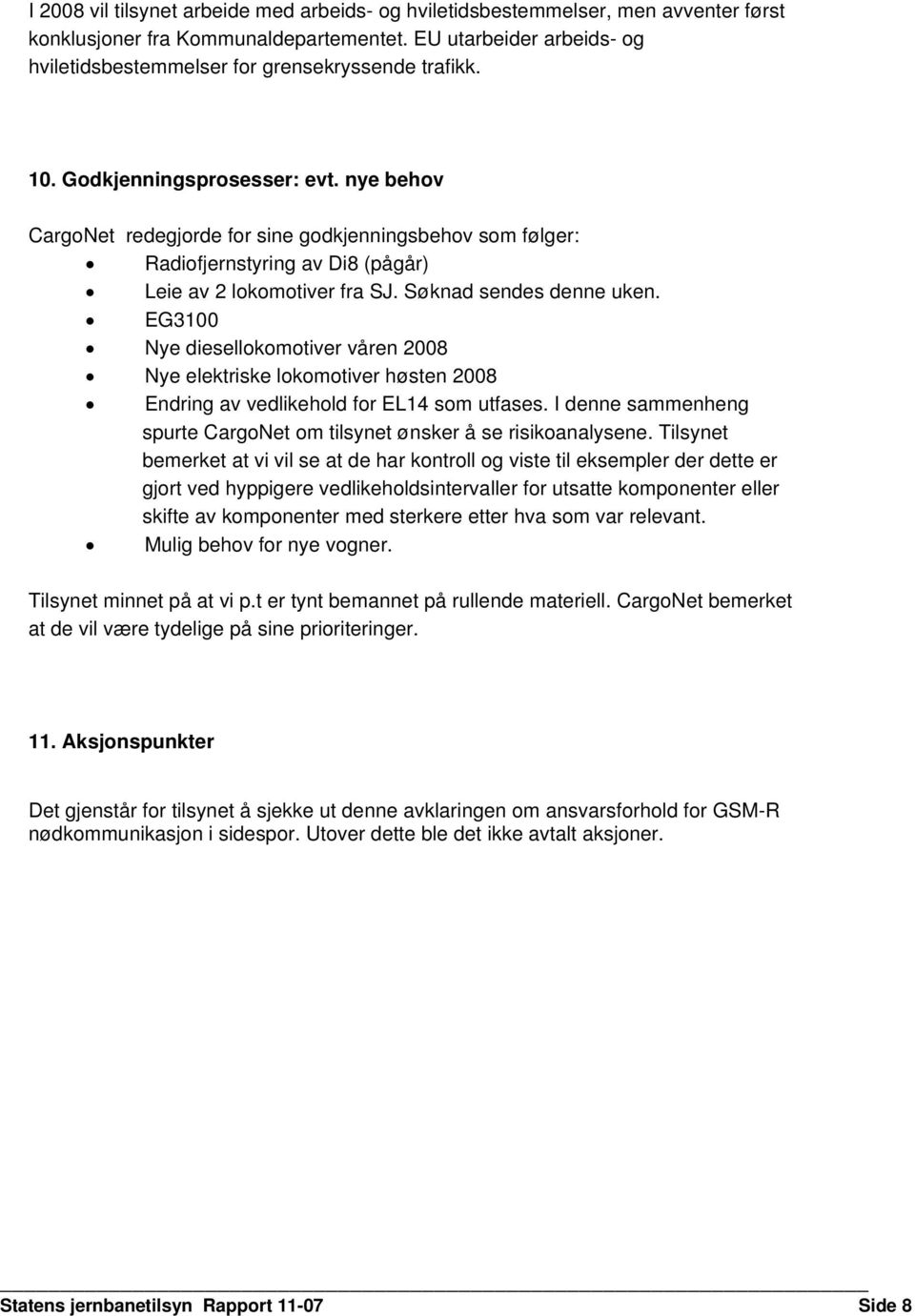 nye behov CargoNet redegjorde for sine godkjenningsbehov som følger: Radiofjernstyring av Di8 (pågår) Leie av 2 lokomotiver fra SJ. Søknad sendes denne uken.