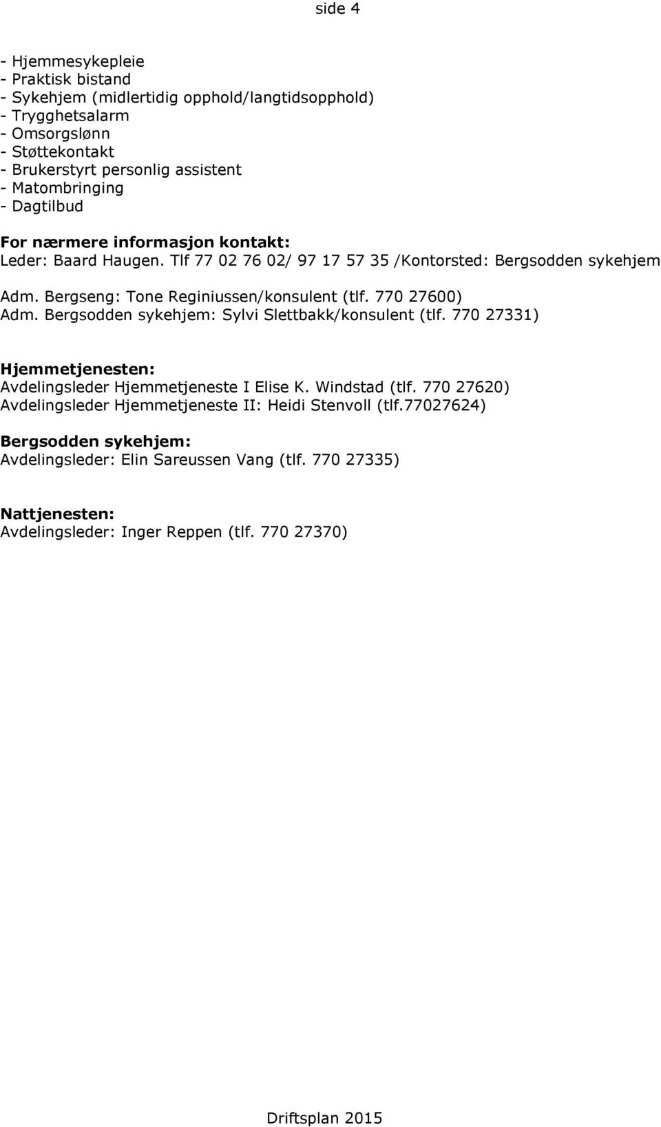 Bergseng: Tone Reginiussen/konsulent (tlf. 770 27600) Adm. Bergsodden sykehjem: Sylvi Slettbakk/konsulent (tlf. 770 27331) Hjemmetjenesten: Avdelingsleder Hjemmetjeneste I Elise K.