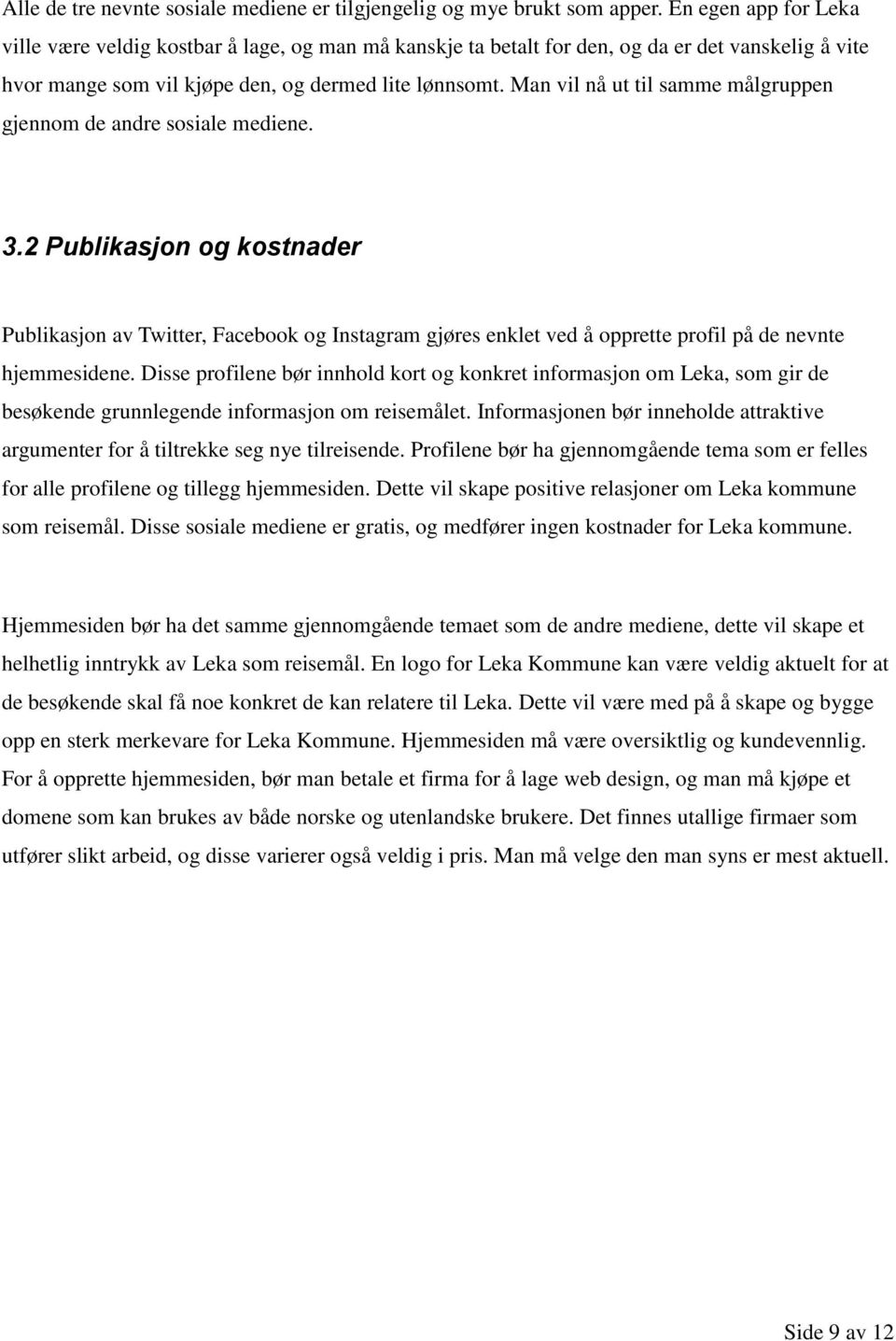 Man vil nå ut til samme målgruppen gjennom de andre sosiale mediene. 3.