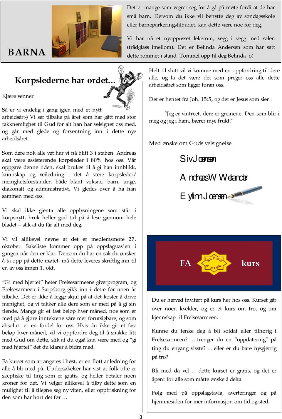 Tommel opp til deg Belinda :o) Helt til slutt vil vi komme med en oppfordring til dere alle, og la det være det som preger oss alle dette arbeidsåret som ligger foran oss. Det er hentet fra Joh.