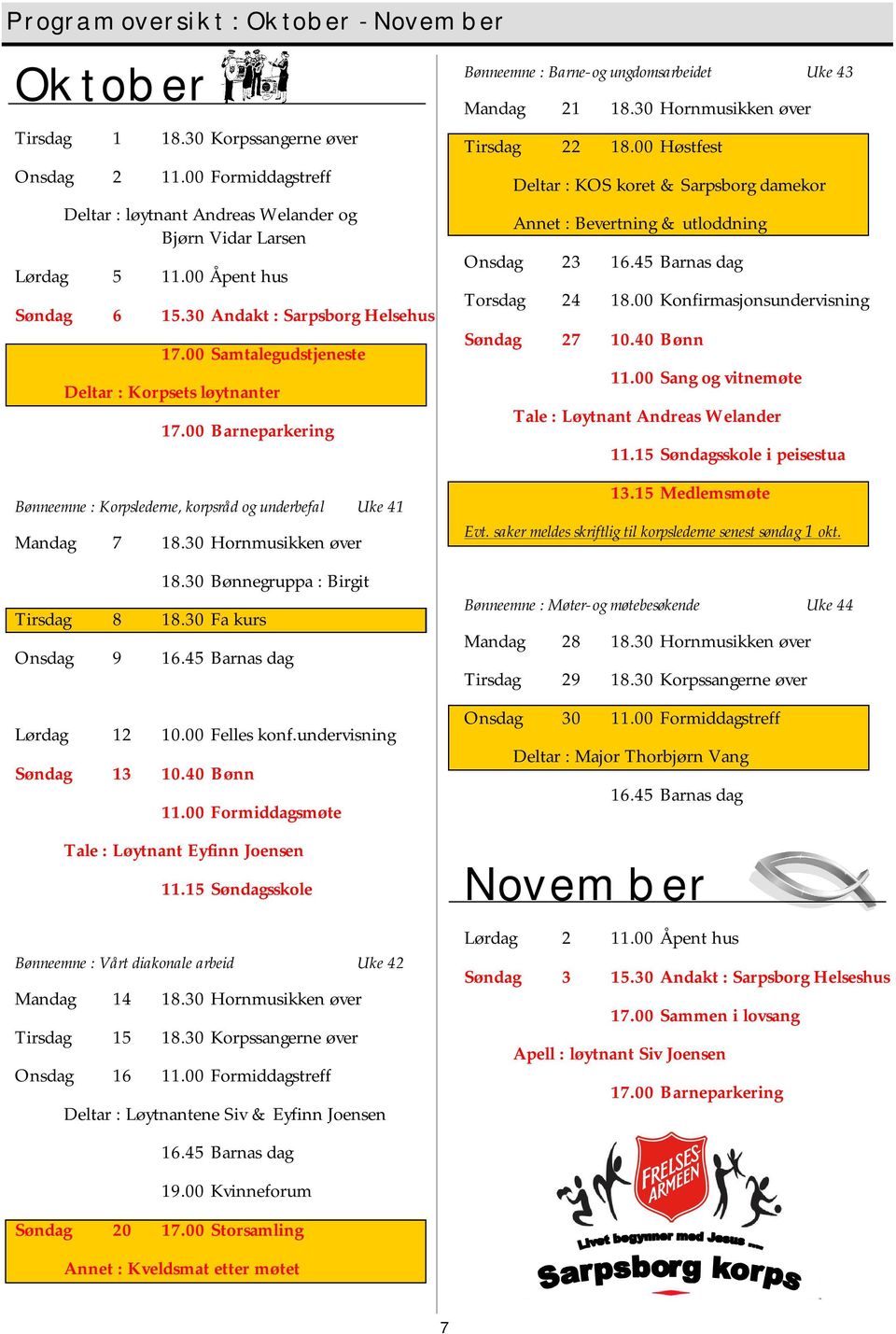 30 Hornmusikken øver Tirsdag 22 18.00 Høstfest Deltar : KOS koret & Sarpsborg damekor Annet : Bevertning & utloddning Onsdag 23 16.45 Barnas dag Torsdag 24 18.