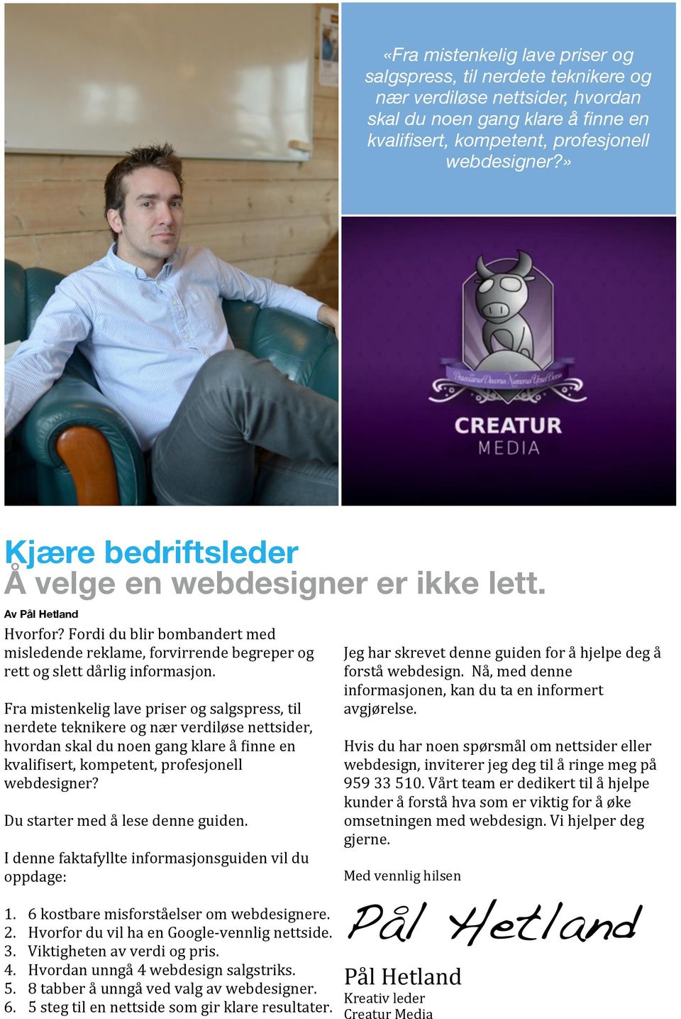 Fra mistenkelig lave priser og salgspress, til nerdete teknikere og nær verdiløse nettsider, hvordan skal du noen gang klare å >inne en kvali>isert, kompetent, profesjonell webdesigner?