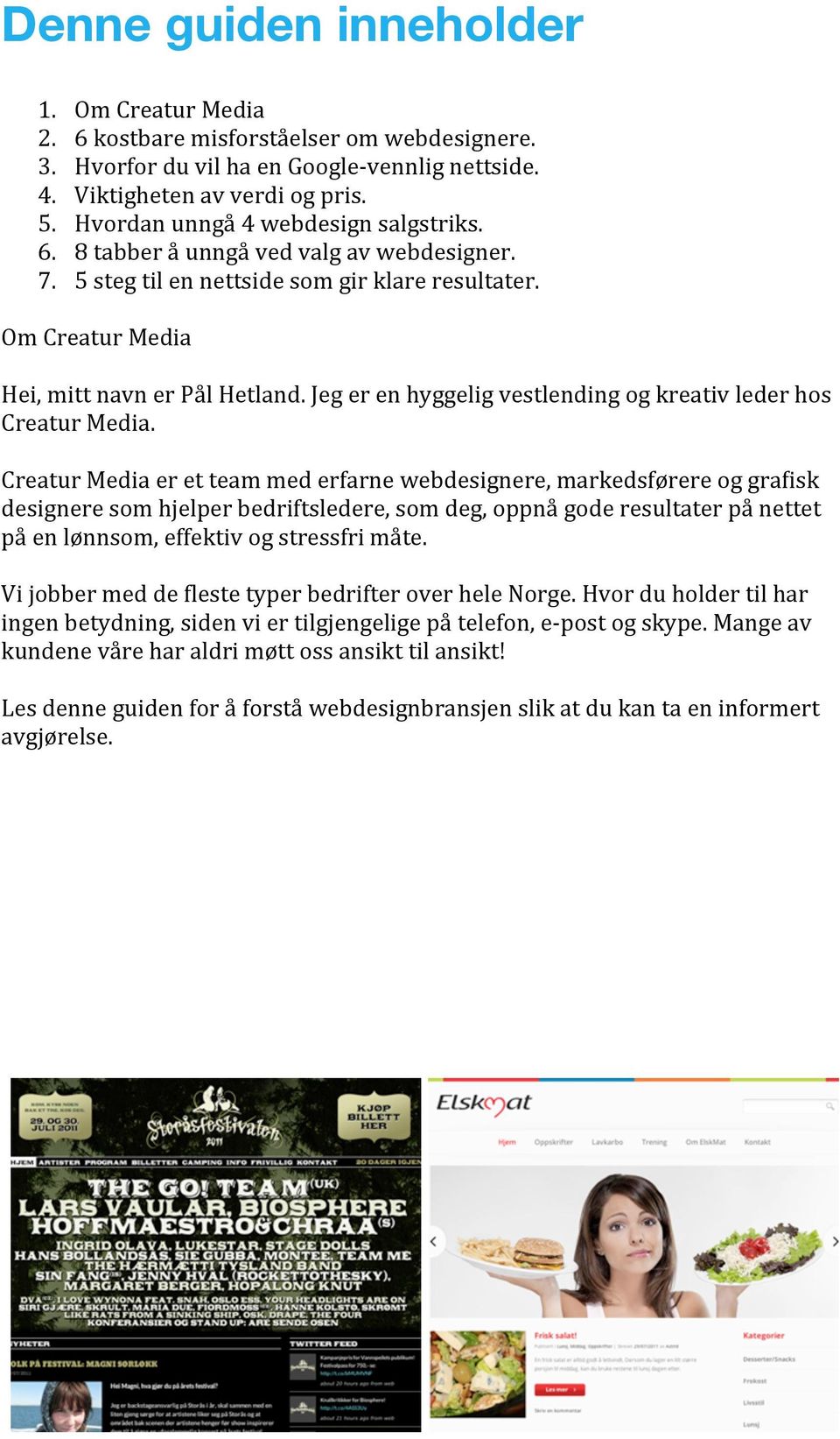 Jeg er en hyggelig vestlending og kreativ leder hos Creatur Media.