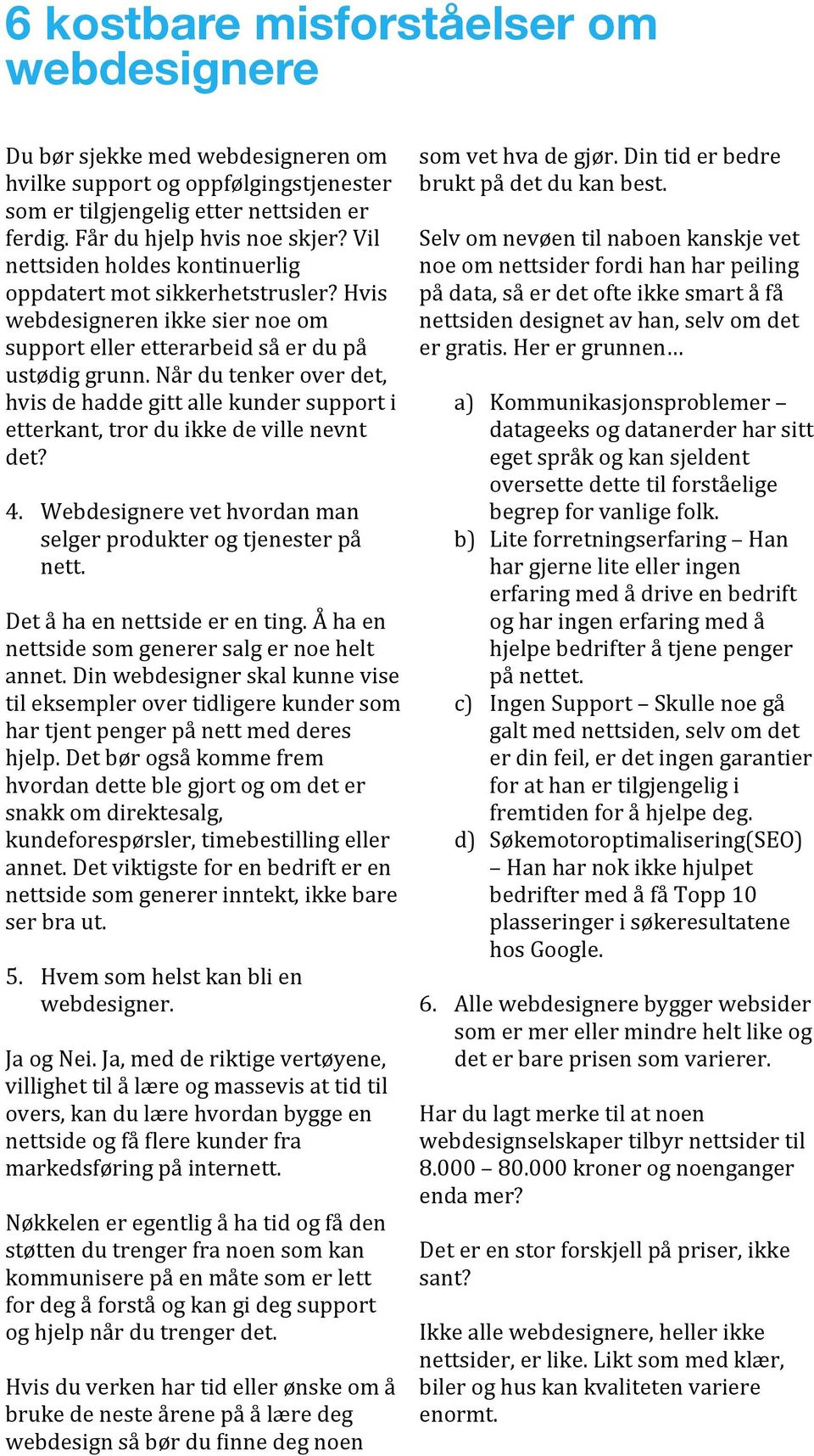 Når du tenker over det, hvis de hadde gitt alle kunder support i etterkant, tror du ikke de ville nevnt det? 4. Webdesignere vet hvordan man selger produkter og tjenester på nett.