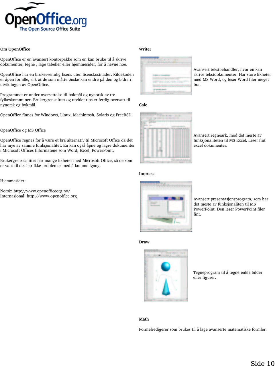 Avansert tekstbehandler, hvor en kan skrive tekstdokumenter. Har store likheter med MS Word, og leser Word filer meget bra.