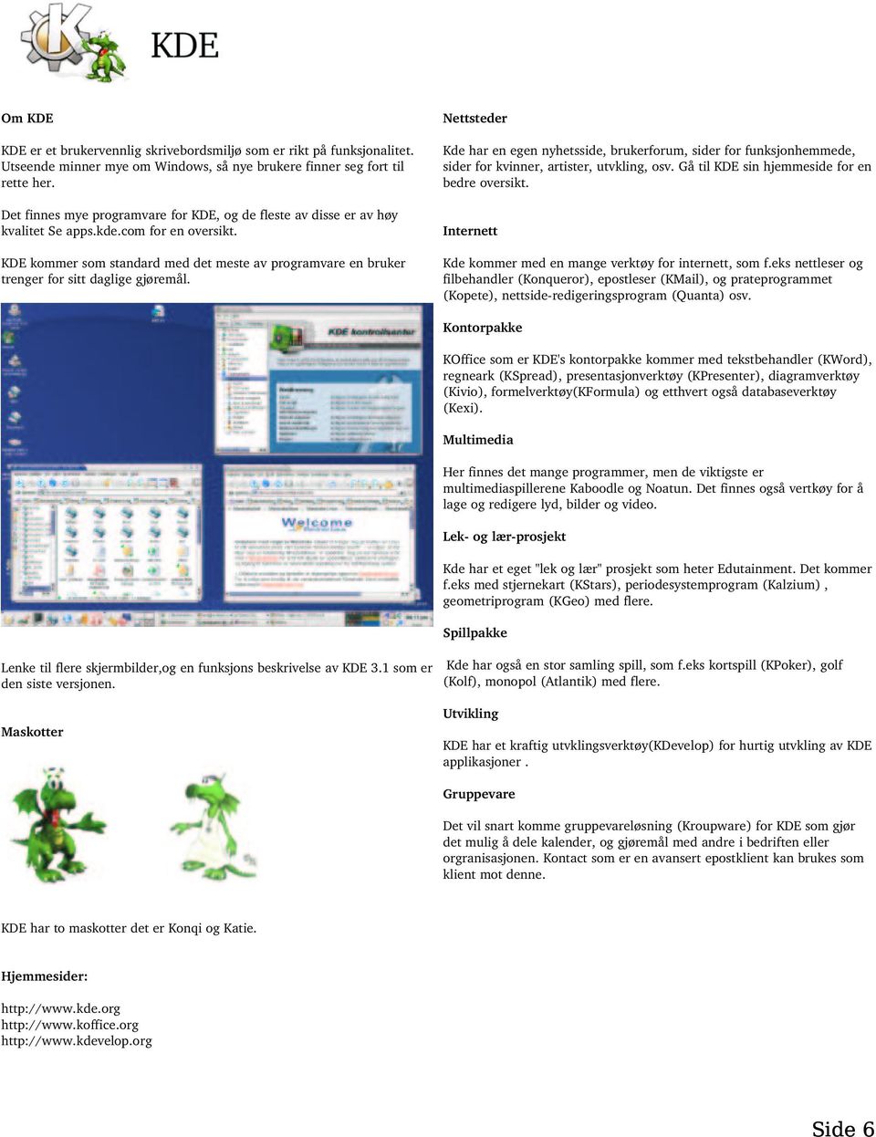 KDE kommer som standard med det meste av programvare en bruker trenger for sitt daglige gjøremål.